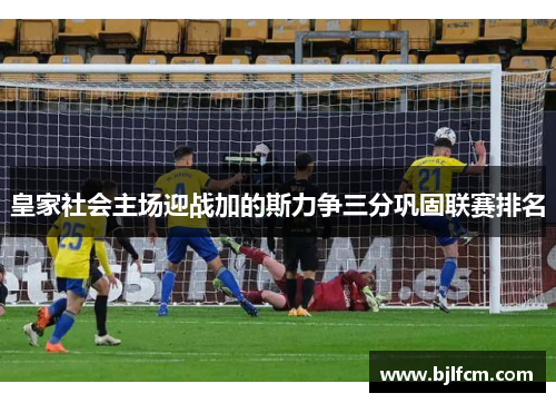 皇家社会主场迎战加的斯力争三分巩固联赛排名
